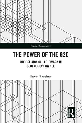 The Power of the G20: The Politics of Legitimacy in Global Governance