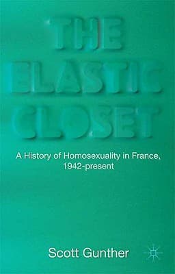 The Elastic Closet: A History of Homosexuality in France, 1942-Present