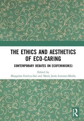 The Ethics and Aesthetics of Eco-caring: Contemporary Debates on Ecofeminism(s)