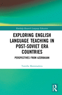 Exploring English Language Teaching in Post-Soviet Era Countries: Perspectives from Azerbaijan