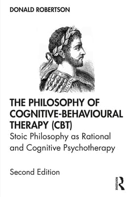 The Philosophy of Cognitive-Behavioural Therapy (Cbt): Stoic Philosophy as Rational and Cognitive Psychotherapy