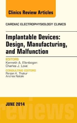 Implantable Devices: Design, Manufacturing, and Malfunction, an Issue of Cardiac Electrophysiology Clinics: Volume 6-2