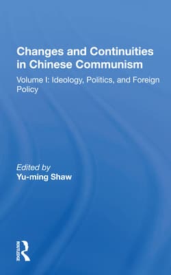 Changes And Continuities In Chinese Communism: Volume I: Ideology, Politics, And Foreign Policy