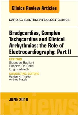 Clinical Arrhythmias: Bradicardias, Complex Tachycardias and Particular Situations: Part II, an Issue of Cardiac Electrophysiology Clinics: Volume 10