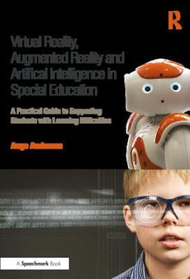 Virtual Reality, Augmented Reality and Artificial Intelligence in Special Education: A Practical Guide to Supporting Students with Learning Differenc
