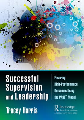 Successful Supervision and Leadership: Ensuring High-Performance Outcomes Using the PASE(TM) Model