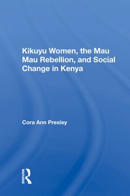 Kikuyu Women, the Mau Mau Rebellion, and Social Change in Kenya