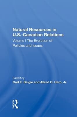 Natural Resources in U.S.-Canadian Relations, Volume 1: The Evolution of Policies and Issues