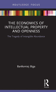 The Economics of Intellectual Property and Openness: The Tragedy of Intangible Abundance