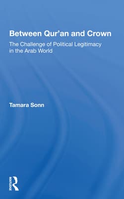Between Qur'an and Crown: The Challenge of Political Legitimacy in the Arab World