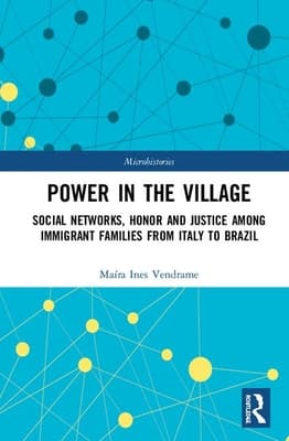 Power in the Village: Social Networks, Honor and Justice Among Immigrant Families from Italy to Brazil