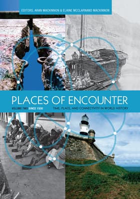 Places of Encounter, Volume 2: Time, Place, and Connectivity in World History, Volume Two: Since 1500