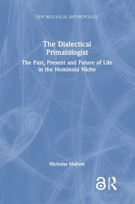 The Dialectical Primatologist: The Past, Present and Future of Life in the Hominoid Niche