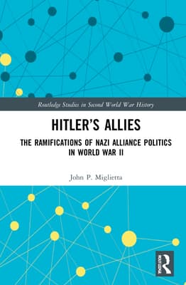 Hitler's Allies: The Ramifications of Nazi Alliance Politics in World War II