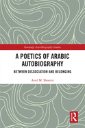 A Poetics of Arabic Autobiography: Between Dissociation and Belonging