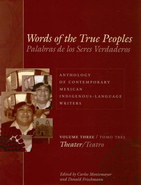 Words of the True Peoples/Palabras de Los Seres Verdaderos: Anthology of Contemporary Mexican Indigenous-Language Writers/Antología de Escritores Actu
