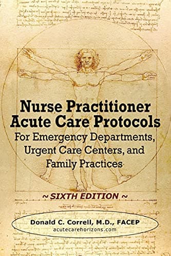 Nurse Practitioner Acute Care Protocols - SIXTH EDITION: For Emergency Departments, Urgent Care Centers, and Family Practices
