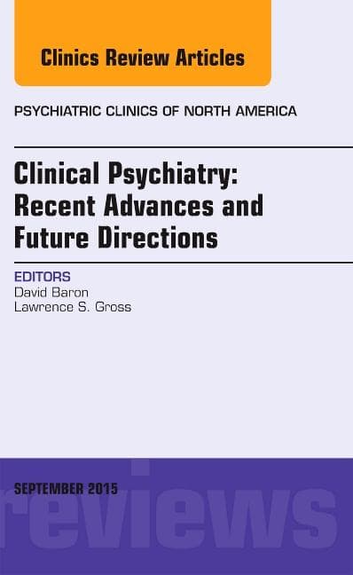 Clinical Psychiatry: Recent Advances and Future Directions, an Issue of Psychiatric Clinics of North America: Volume 38-3