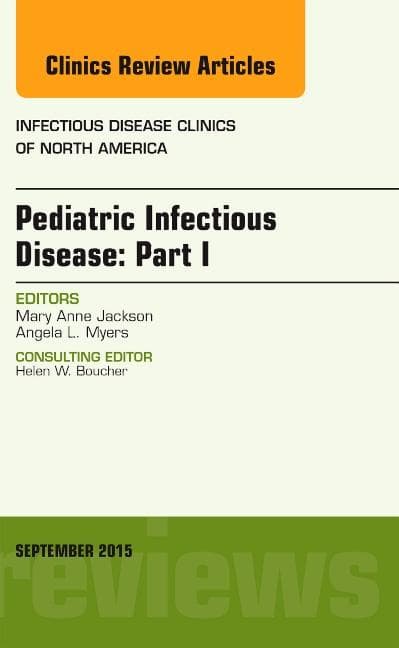 Pediatric Infectious Disease: Part I, an Issue of Infectious Disease Clinics of North America: Volume 29-3