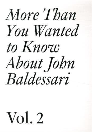 More Than You Wanted to Know About John Baldessari: Volume II (Documents)