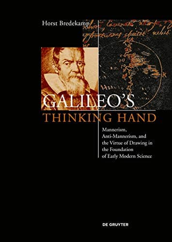 Galileo's Thinking Hand: Mannerism, Anti-Mannerism and the Virtue of Drawing in the Foundation of Early Modern Science
