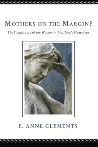 Mothers on the Margin?: The Significance of the Women in Matthew's Genealogy