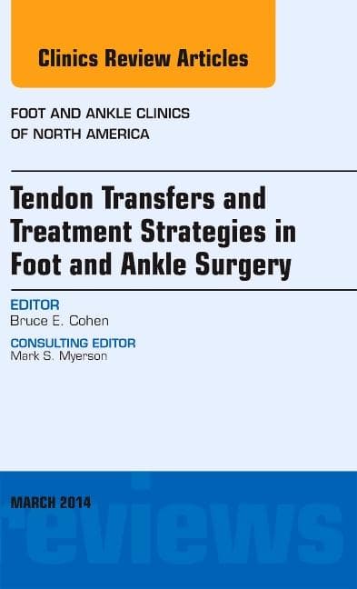 Tendon Transfers and Treatment Strategies in Foot and Ankle Surgery, an Issue of Foot and Ankle Clinics of North America: Volume 19-1