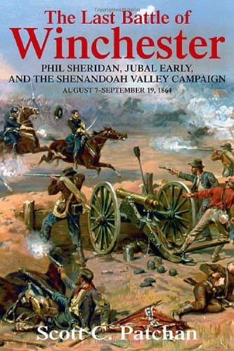 The Last Battle of Winchester: Phil Sheridan, Jubal Early, and the Shenandoah Valley Campaign, August 7 - September 19, 1864