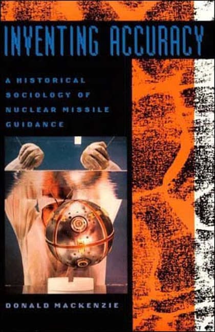 Inventing Accuracy: A Historical Sociology of Nuclear Missile Guidance (Revised)