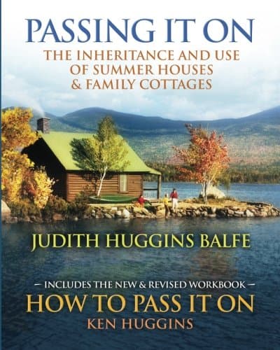 Passing It On: The Inheritance and Use of Summer Houses and Family Cottages - Including the workbook: How To Pass It On by Ken Huggins