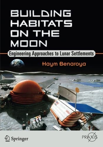 Building Habitats on the Moon: Engineering Approaches to Lunar Settlements (Springer Praxis Books)