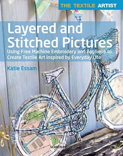 The Textile Artist: Layered and Stitched Pictures: Using Free Machine Embroidery and Appliqué to Create Textile Art Inspired By Everyday Life