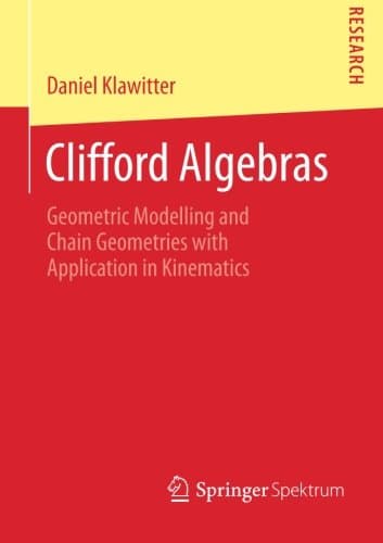 Clifford Algebras: Geometric Modelling and Chain Geometries with Application in Kinematics
