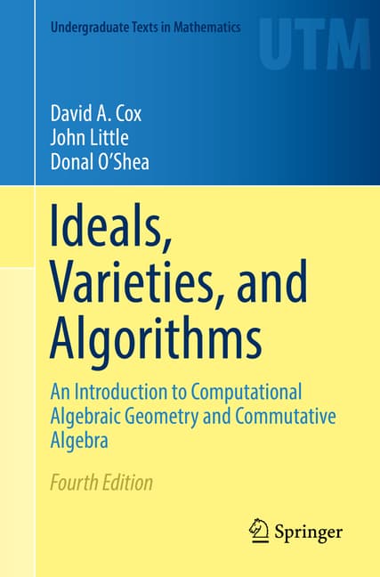 Ideals, Varieties, and Algorithms: An Introduction to Computational Algebraic Geometry and Commutative Algebra (Softcover Reprint of the Original 4th