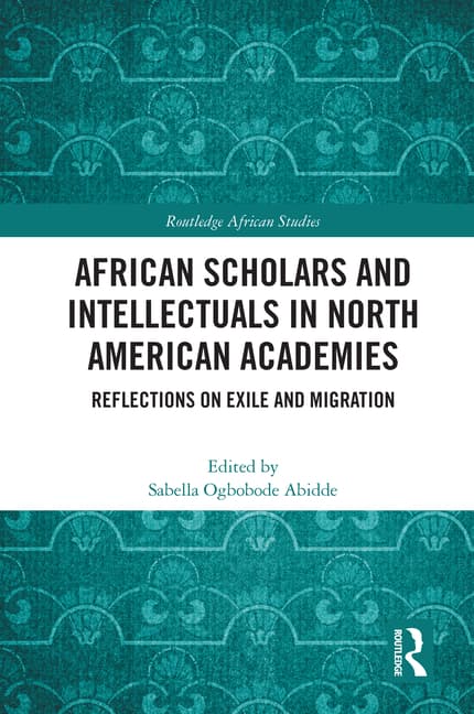 African Scholars and Intellectuals in North American Academies: Reflections on Exile and Migration