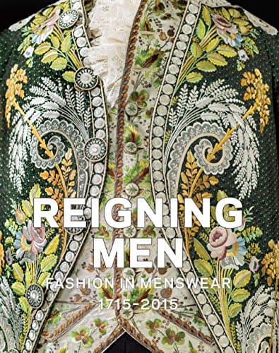 Reigning Men: Fashion In Menswear, 1715-2015