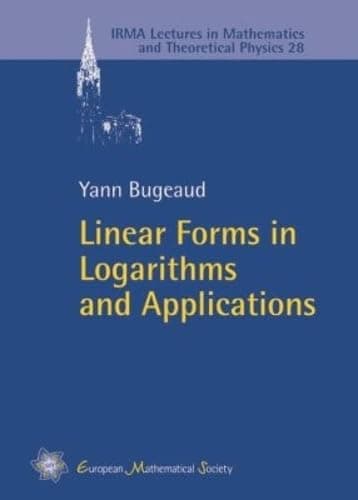 Linear Forms in Logarithms and Applications (IRMA Lectures in Mathematics and Theoretical Physic)