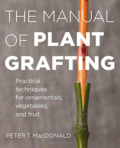 The Manual of Plant Grafting: The Practical Techniques for Ornamentals, Vegetables, and Fruit