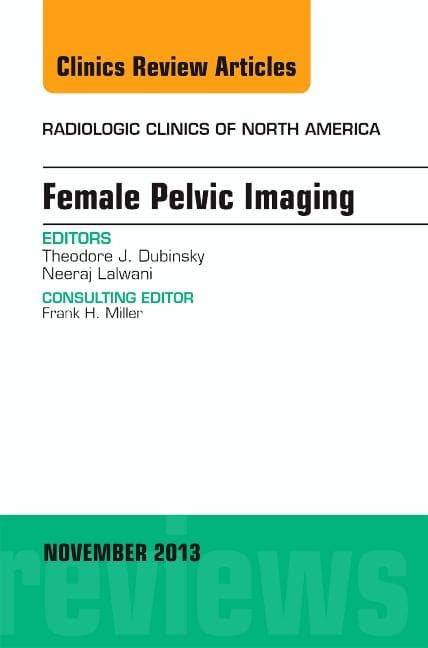 Female Pelvic Imaging, an Issue of Radiologic Clinics of North America: Volume 51-6