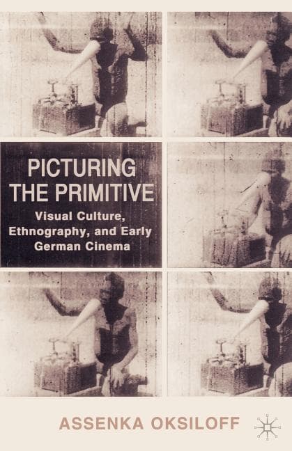 Picturing the Primitive: Visual Culture, Ethnography, and Early German Cinema (2002)