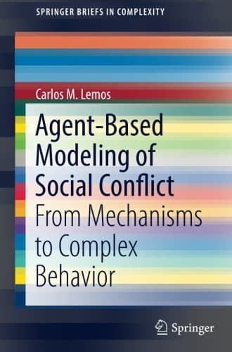 Agent-Based Modeling of Social Conflict: From Mechanisms to Complex Behavior (SpringerBriefs in Complexity)