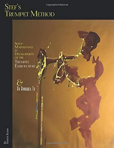 Stef's Trumpet Method: Setup, Maintenance & Development of the Trumpet Embouchure & an Approach to Jazz Improvisation