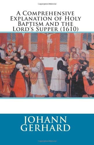 A Comprehensive Explanation of Holy Baptism and the Lord's Supper (1610)
