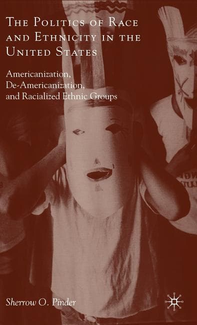 The Politics of Race and Ethnicity in the United States: Americanization, De-Americanization, and Racialized Ethnic Groups (2010)