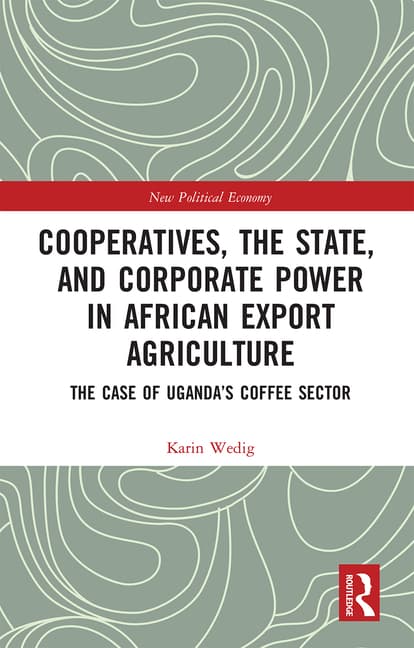Cooperatives, the State, and Corporate Power in African Export Agriculture: The Case of Uganda's Coffee Sector