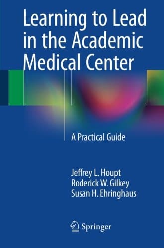 Learning to Lead in the Academic Medical Center: A Practical Guide
