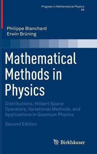 Mathematical Methods in Physics: Distributions, Hilbert Space Operators, Variational Methods, and Applications in Quantum Physics (Progress in Mathematical Physics)