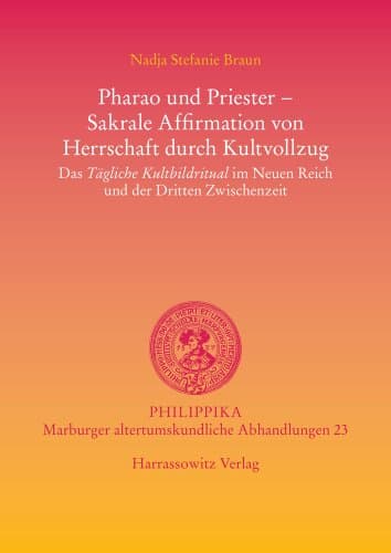 Pharao und Priester - Sakrale Affirmation von Herrschaft durch Kultvollzug: Das Tägliche Kultbildritual im Neuen Reich und der Dritten Zwischenzeit (philippika)