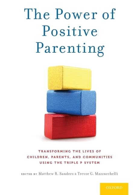 Power of Positive Parenting: Transforming the Lives of Children, Parents, and Communities Using the Triple P System