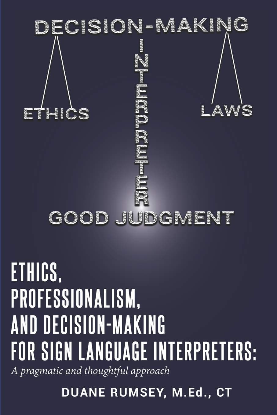 ETHICS, PROFESSIONALISM, AND DECISION-MAKING FOR SIGN LANGUAGE INTERPRETERS: A Pragmatic and Thoughtful Approach